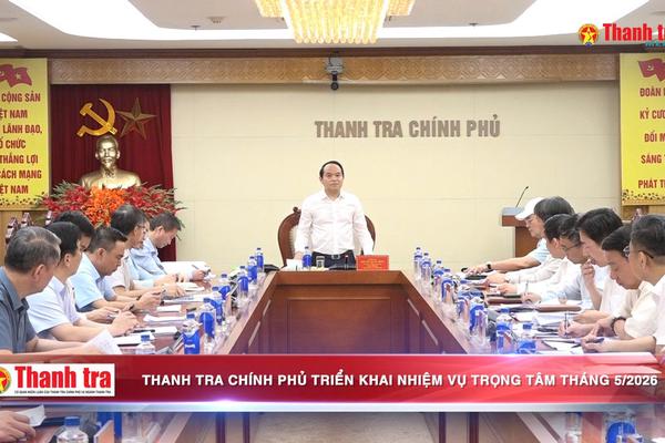 Thanh tra Chính phủ triển khai nhiệm vụ trọng tâm tháng 5/2026