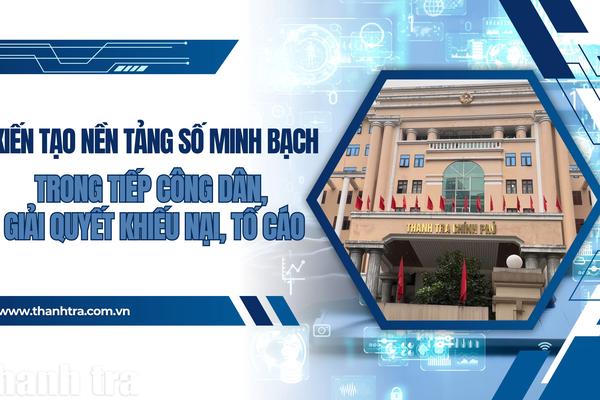 Kiến tạo nền tảng số minh bạch trong tiếp công dân, giải quyết khiếu nại, tố cáo
