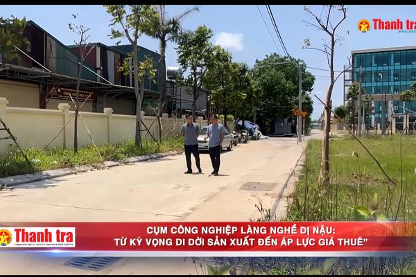 Alo Thanh tra: Cụm công nghiệp làng nghề Dị Nậu: Từ kỳ vọng di dời sản xuất đến áp lực giá thuê”