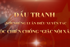 Đấu tranh với những luận điệu xuyên tạc: Cuộc chiến chống “giặc nội xâm”