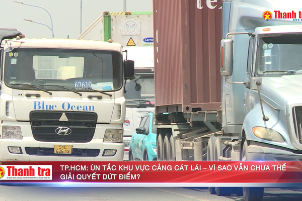 TPHCM: Ùn tắc khu vực cảng Cát Lái - Vì sao chưa thể giải quyết dứt điểm?