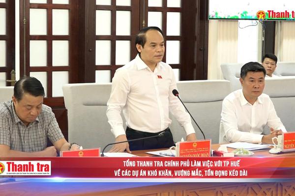 Tổng Thanh tra Chính phủ làm việc với TP Huế về các dự án khó khăn, vướng mắc, tồn đọng kéo dài