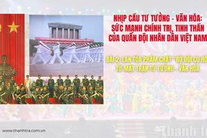 Bài 2: Lan tỏa phẩm chất “Bộ đội Cụ Hồ” từ mặt trận tư tưởng - văn hóa