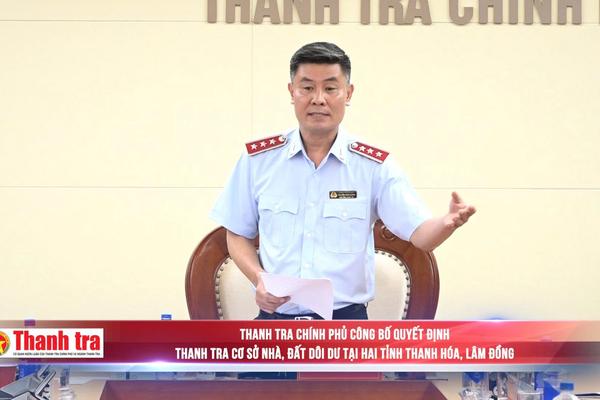 Thanh tra Chính phủ công bố quyết định thanh tra cơ sở nhà, đất dôi dư tại hai tỉnh Thanh Hóa, Lâm Đồng