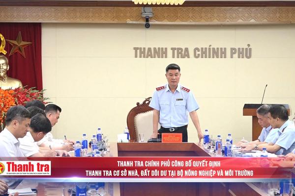 Thanh tra Chính phủ công bố quyết định thanh tra cơ sở nhà, đất dôi dư tại Bộ Nông nghiệp và Môi trường