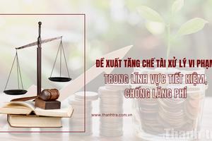 Đề xuất tăng chế tài xử lý vi phạm trong lĩnh vực tiết kiệm, chống lãng phí