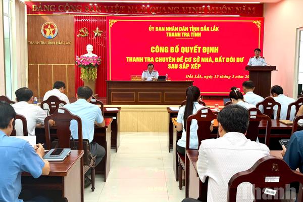 Công bố quyết định thanh tra chuyên đề cơ sở nhà, đất dôi dư sau sắp xếp tại nhiều địa phương ở Đắk Lắk