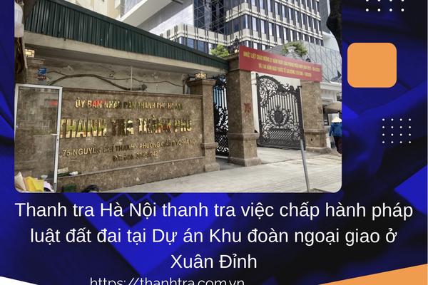 Thanh tra Hà Nội thanh tra việc chấp hành pháp luật đất đai tại Dự án Khu đoàn ngoại giao ở Xuân Đỉnh