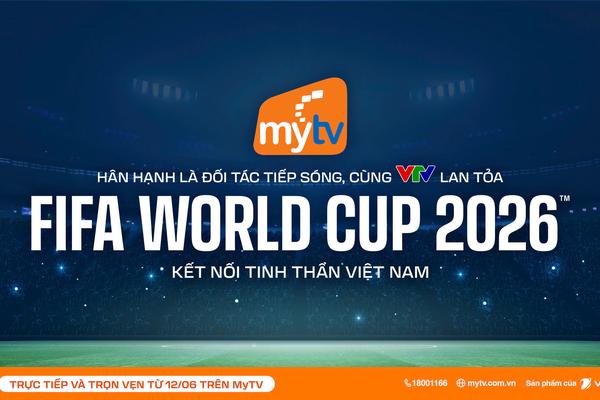 Truyền hình MyTV đồng hành cùng VTV lan tỏa FIFA World Cup 2026™ kết nối tinh thần Việt Nam