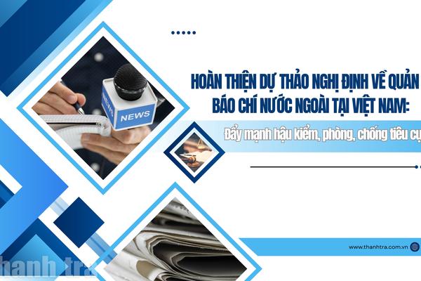 Hoàn thiện dự thảo Nghị định về quản lý báo chí nước ngoài tại Việt Nam: Đẩy mạnh hậu kiểm, phòng, chống tiêu cực