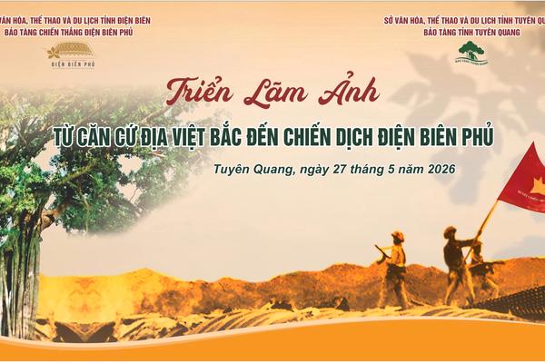 Triển lãm ảnh “Từ căn cứ địa Việt Bắc đến Chiến dịch Điện Biên Phủ”