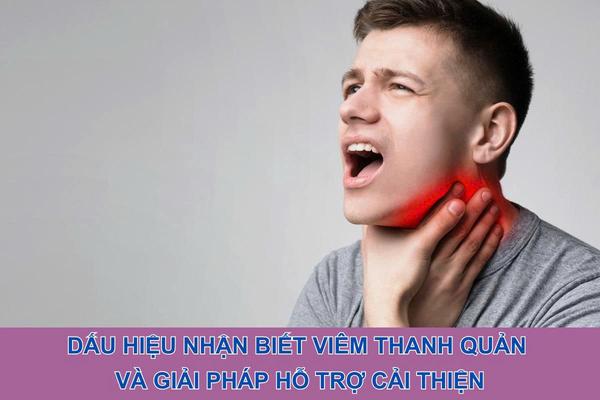Dấu hiệu nhận biết viêm thanh quản và giải pháp hỗ trợ cải thiện