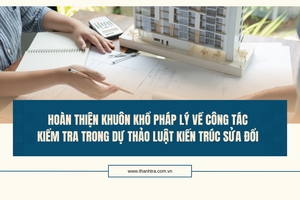 Hoàn thiện khuôn khổ pháp lý về công tác kiểm tra trong dự thảo Luật Kiến trúc sửa đổi