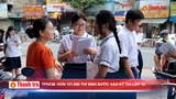 TPHCM: Hơn 151.000 thí sinh bước vào kỳ thi lớp 10