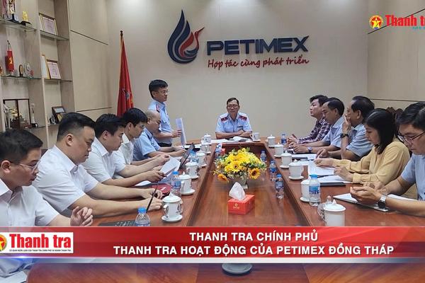Thanh tra Chính phủ thanh tra hoạt động của Petimex Đồng Tháp