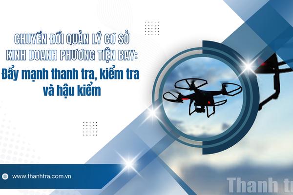 Chuyển đổi quản lý cơ sở kinh doanh phương tiện bay: Đẩy mạnh thanh tra, kiểm tra và hậu kiểm
