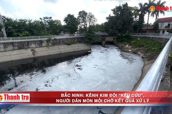 Alo Thanh tra: Nước đen, bọt trắng phủ kín kênh Kim Đôi: Người dân Bắc Ninh mòn mỏi chờ xử lý