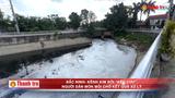 Alo Thanh tra: Nước đen, bọt trắng phủ kín kênh Kim Đôi: Người dân Bắc Ninh mòn mỏi chờ xử lý