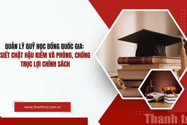 Quản lý Quỹ Học bổng Quốc gia: Siết chặt hậu kiểm và phòng, chống trục lợi chính sách