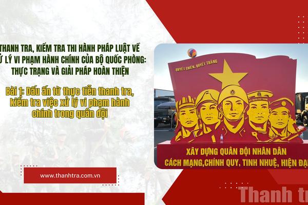 Bài 1: Dấu ấn từ thực tiễn thanh tra, kiểm tra việc xử lý vi phạm hành chính trong quân đội