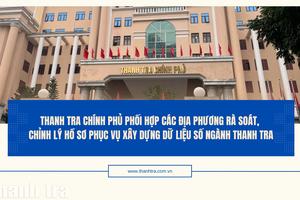 Thanh tra Chính phủ phối hợp các địa phương rà soát, chỉnh lý hồ sơ phục vụ xây dựng dữ liệu số ngành Thanh tra