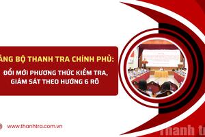 Đảng bộ Thanh tra Chính phủ: Đổi mới phương thức kiểm tra, giám sát theo hướng 6 rõ