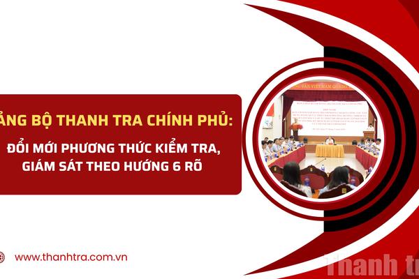 Đảng bộ Thanh tra Chính phủ: Đổi mới phương thức kiểm tra, giám sát theo hướng 6 rõ