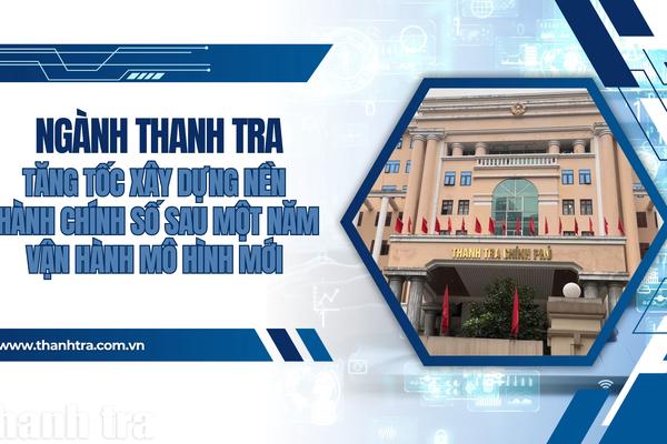 Ngành Thanh tra tăng tốc xây dựng nền hành chính số sau một năm vận hành mô hình mới