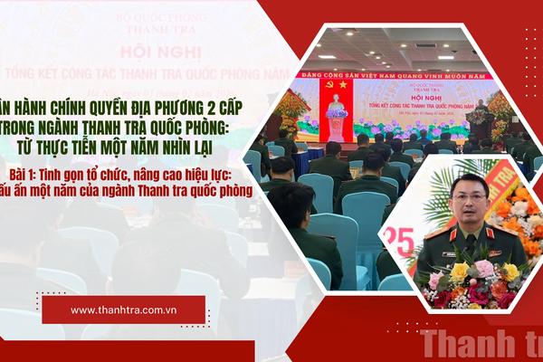 Bài 1: Tinh gọn tổ chức, nâng cao hiệu lực: Dấu ấn một năm của ngành Thanh tra quốc phòng