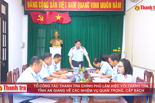 Tổ công tác Thanh tra Chính phủ làm việc với Thanh tra tỉnh An Giang về các nhiệm vụ quan trọng, cấp bách