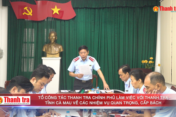 Tổ công tác Thanh tra Chính phủ làm việc với Thanh tra tỉnh Cà Mau về các nhiệm vụ quan trọng, cấp bách