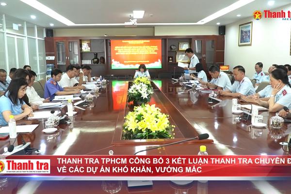 Thanh tra TPHCM công bố 3 kết luận thanh tra chuyên đề về các dự án khó khăn, vướng mắc