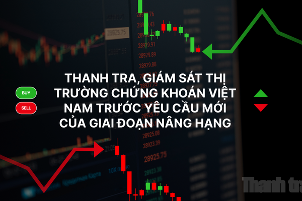 Thanh tra, giám sát thị trường chứng khoán Việt Nam trước yêu cầu mới của giai đoạn nâng hạng