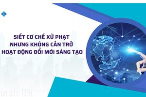 Siết cơ chế xử phạt nhưng không cản trở hoạt động đổi mới sáng tạo