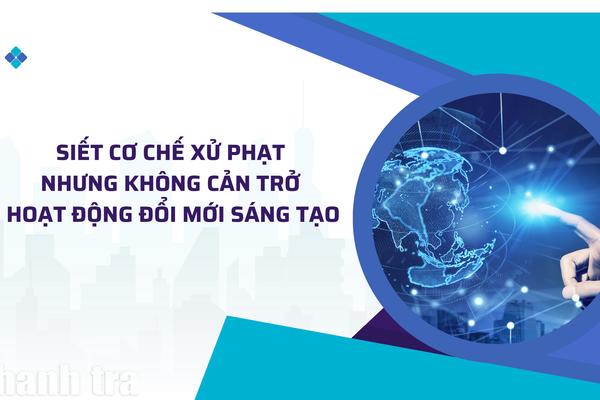 Siết cơ chế xử phạt nhưng không cản trở hoạt động đổi mới sáng tạo
