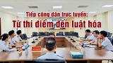 Vấn đề trong tuần: Tiếp công dân trực tuyến: Từ thí điểm đến luật hóa