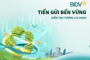 Gía trị vượt trội từ sản phẩm "Tiền gửi bền vững" của BIDV