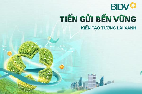 Gía trị vượt trội từ sản phẩm "Tiền gửi bền vững" của BIDV