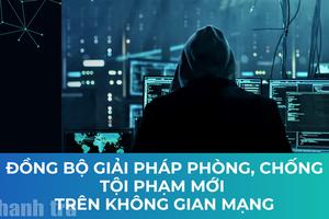 Đồng bộ giải pháp phòng, chống tội phạm mới trên không gian mạng