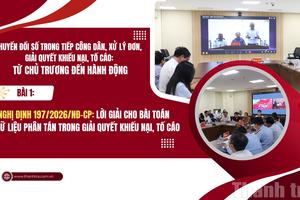 Bài 1: Nghị định 197/2026/NĐ-CP: Lời giải cho bài toán dữ liệu phân tán trong giải quyết khiếu nại, tố cáo