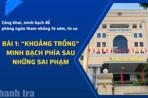 Bài 1: “Khoảng trống” minh bạch phía sau những sai phạm