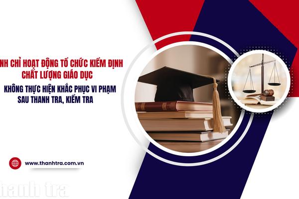 Đình chỉ tổ chức kiểm định chất lượng giáo dục không khắc phục vi phạm sau thanh tra, kiểm tra