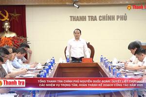 Tổng Thanh tra Chính phủ Nguyễn Quốc Đoàn: Quyết liệt thực hiện các nhiệm vụ trọng tâm, hoàn thành kế hoạch công tác năm 2026