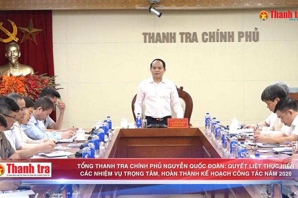 Tổng Thanh tra Chính phủ Nguyễn Quốc Đoàn: Quyết liệt thực hiện các nhiệm vụ trọng tâm, hoàn thành kế hoạch công tác năm 2026