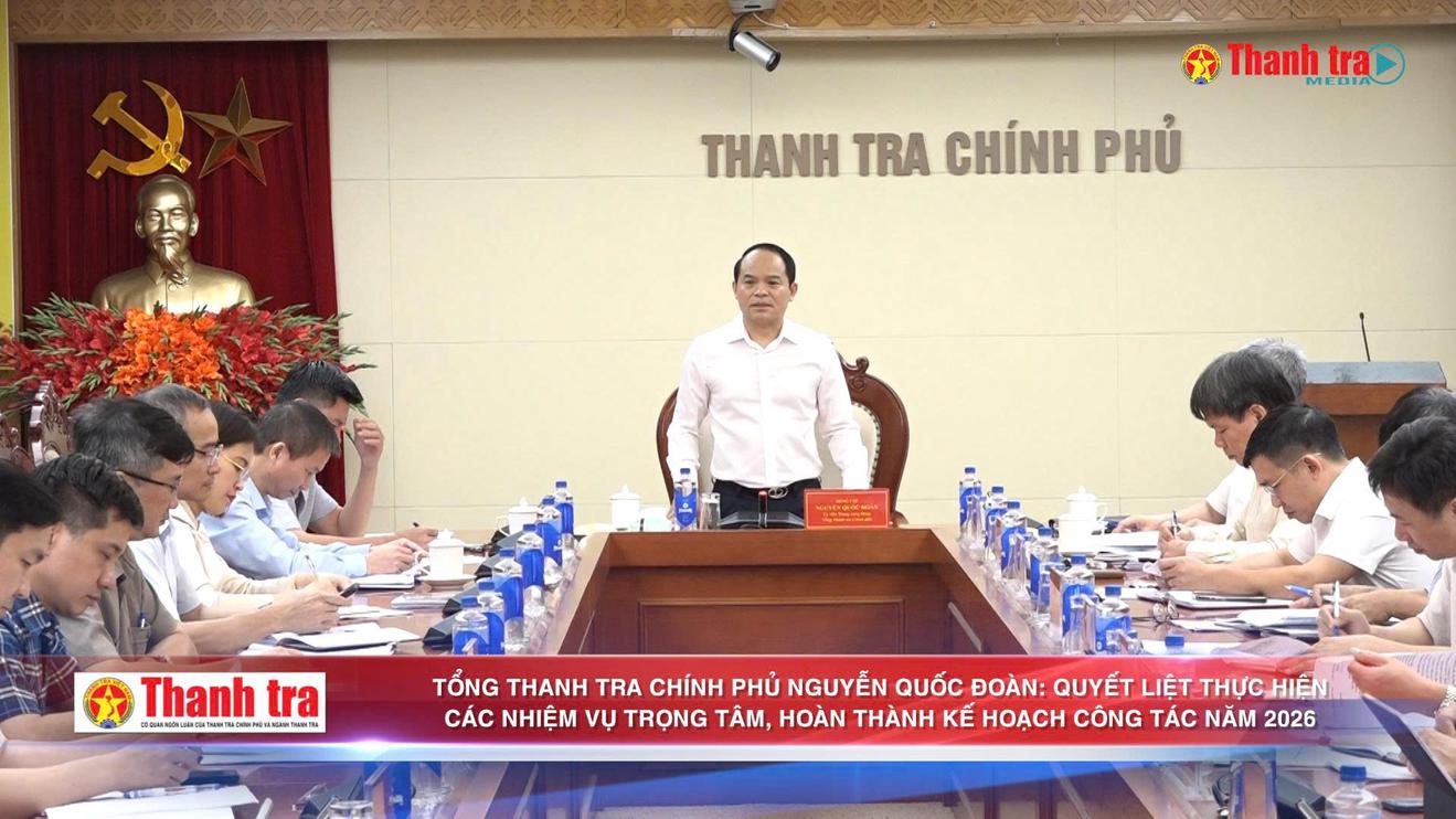 Tổng Thanh tra Chính phủ Nguyễn Quốc Đoàn: Quyết liệt thực hiện các nhiệm vụ trọng tâm, hoàn thành kế hoạch công tác năm 2026
