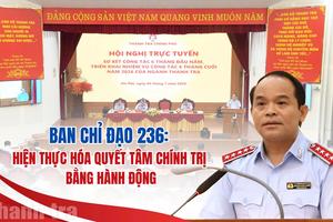 Ban Chỉ đạo 236: Hiện thực hóa quyết tâm chính trị bằng hành động