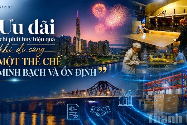 “Ưu đãi chỉ phát huy hiệu quả khi đi cùng một thể chế minh bạch và ổn định”