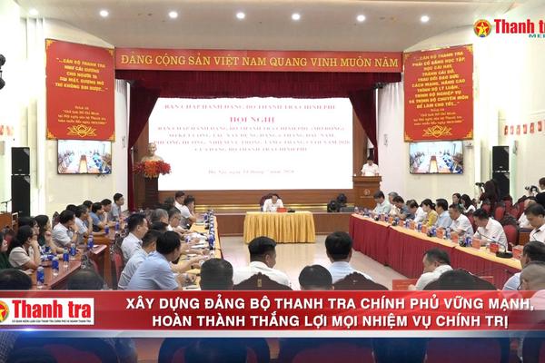 Xây dựng Đảng bộ Thanh tra Chính phủ vững mạnh, hoàn thành thắng lợi mọi nhiệm vụ chính trị