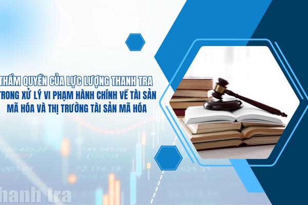Thẩm quyền của lực lượng thanh tra trong xử lý vi phạm hành chính về tài sản mã hóa và thị trường tài sản mã hóa