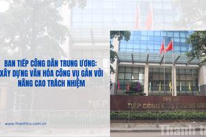 Ban Tiếp công dân Trung ương: Xây dựng văn hóa công vụ gắn với nâng cao trách nhiệm